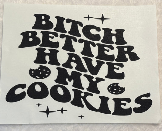 Bitch Better Have my Cookies